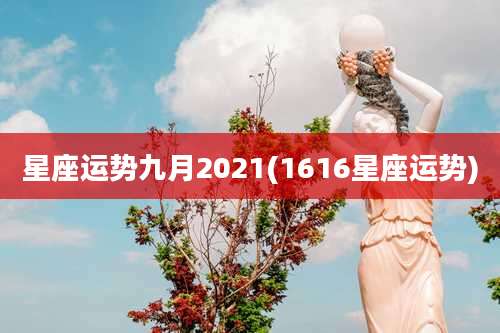 星座运势九月2021(1616星座运势)