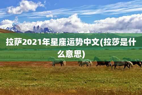 拉萨2021年星座运势中文(拉莎是什么意思)