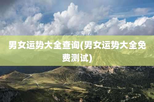 男女运势大全查询(男女运势大全免费测试)