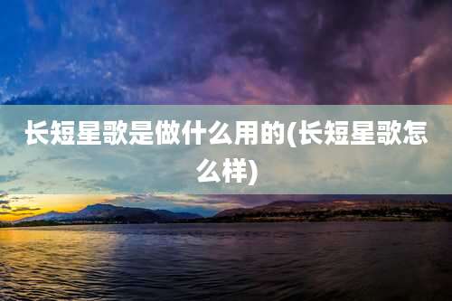 长短星歌是做什么用的(长短星歌怎么样)