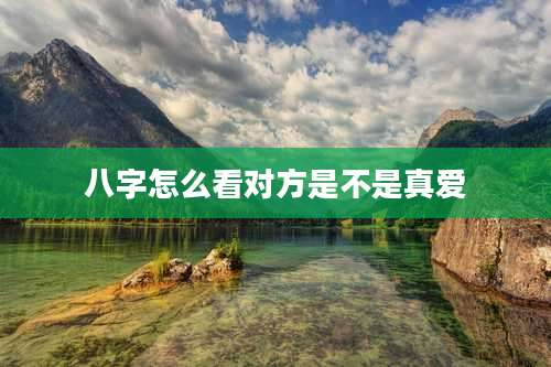 八字怎么看对方是不是真爱