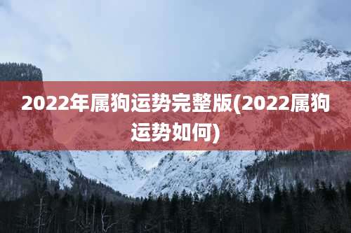 2022年属狗运势完整版(2022属狗运势如何)