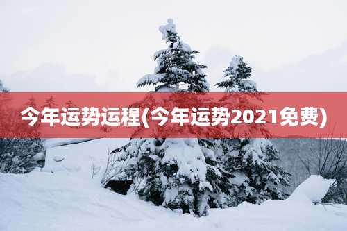今年运势运程(今年运势2021免费)