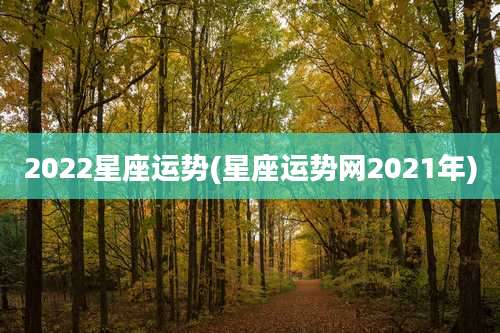 2022星座运势(星座运势网2021年)