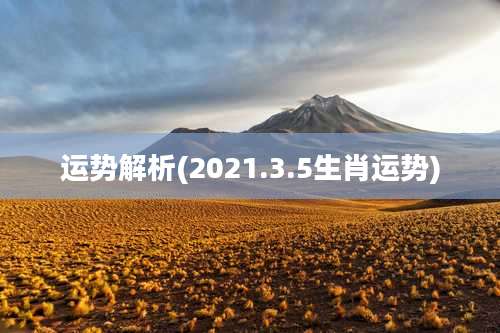 运势解析(2021.3.5生肖运势)