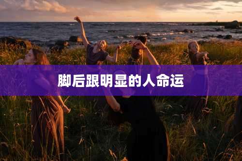 脚后跟明显的人命运
