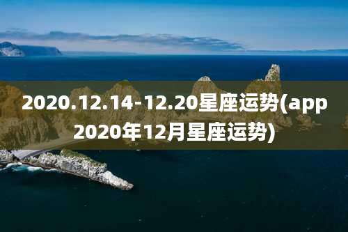 2020.12.14-12.20星座运势(app2020年12月星座运势)