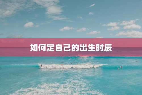 如何定自己的出生时辰