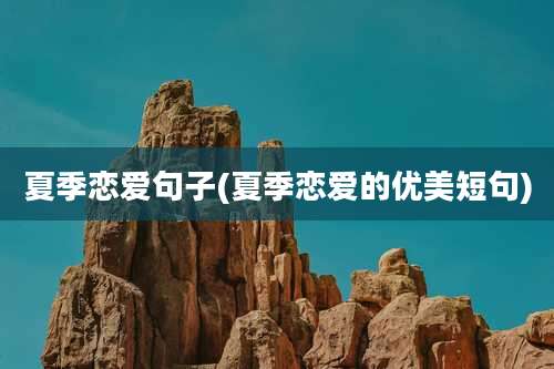 夏季恋爱句子(夏季恋爱的优美短句)