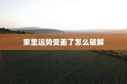 家里运势变差了怎么破解