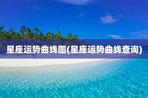 星座运势曲线图(星座运势曲线查询)
