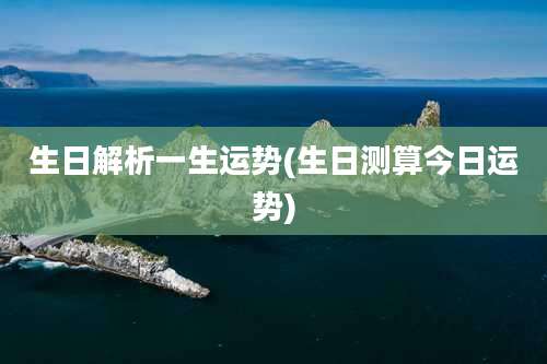 生日解析一生运势(生日测算今日运势)