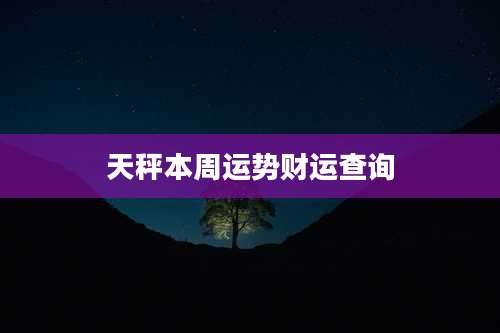 天秤本周运势财运查询