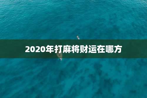 2020年打麻将财运在哪方