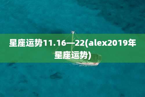 星座运势11.16—22(alex2019年星座运势)