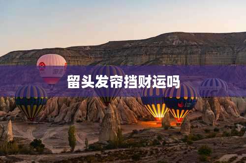 留头发帘挡财运吗