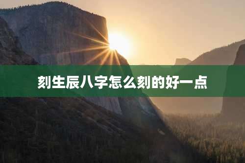 刻生辰八字怎么刻的好一点