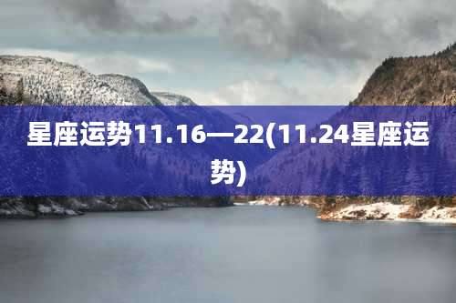 星座运势11.16—22(11.24星座运势)