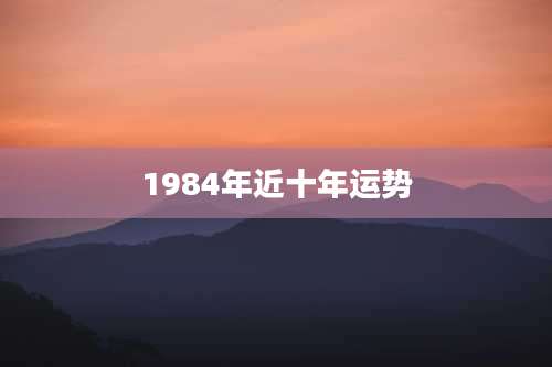 1984年近十年运势
