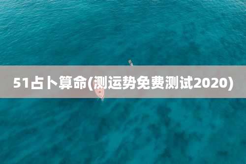 51占卜算命(测运势免费测试2020)