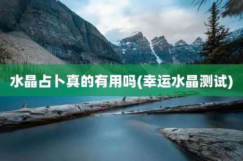 水晶占卜真的有用吗(幸运水晶测试)