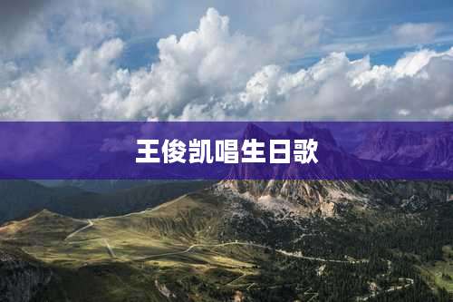 王俊凯唱生日歌