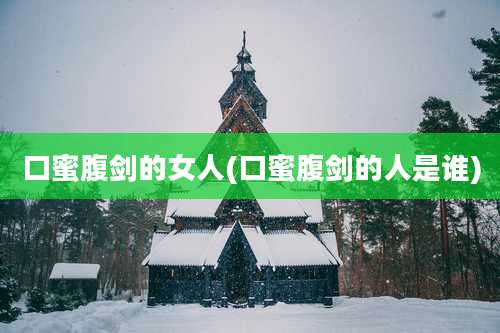 口蜜腹剑的女人(口蜜腹剑的人是谁)