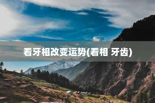 看牙相改变运势(看相 牙齿)