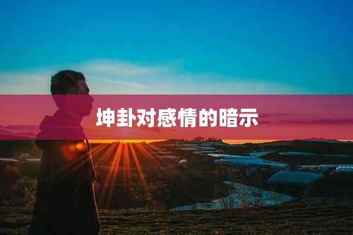 坤卦对感情的暗示