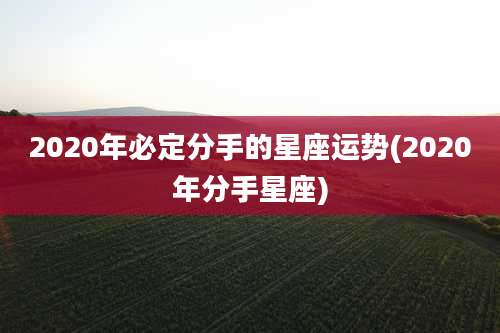 2020年必定分手的星座运势(2020年分手星座)