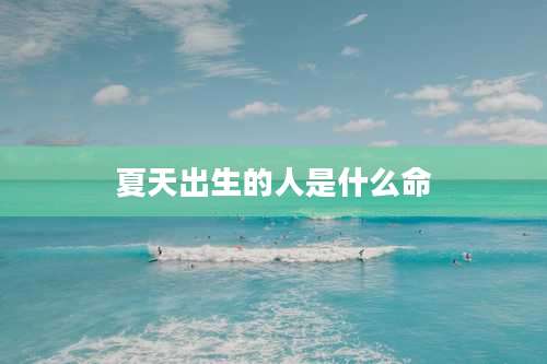 夏天出生的人是什么命