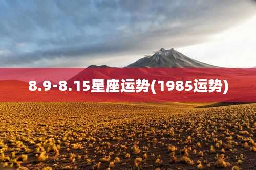 8.9-8.15星座运势(1985运势)