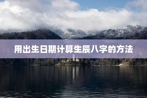 用出生日期计算生辰八字的方法