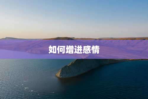 如何增进感情