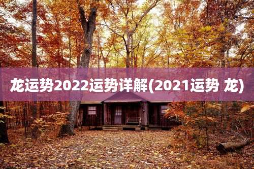 龙运势2022运势详解(2021运势 龙)
