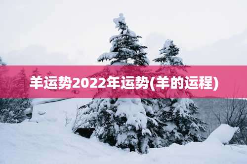 羊运势2022年运势(羊的运程)
