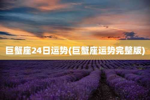 巨蟹座24日运势(巨蟹座运势完整版)