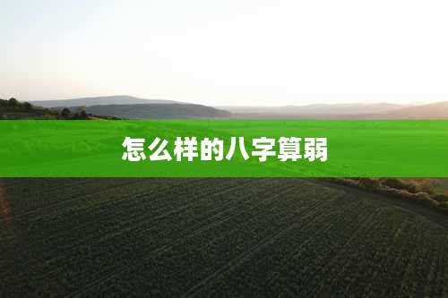 怎么样的八字算弱