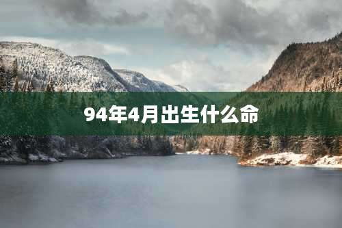 94年4月出生什么命