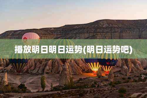 播放明日明日运势(明日运势吧)