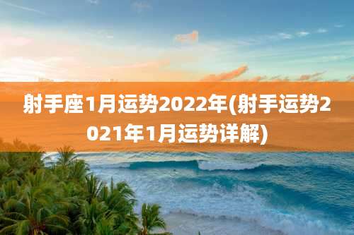 射手座1月运势2022年(射手运势2021年1月运势详解)