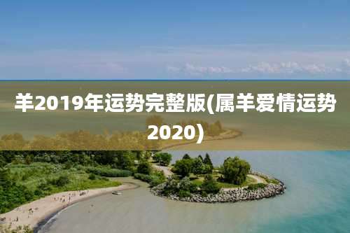 羊2019年运势完整版(属羊爱情运势2020)