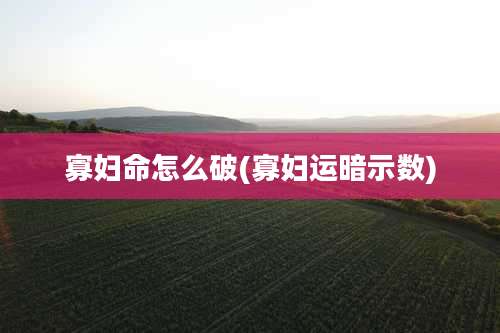 寡妇命怎么破(寡妇运暗示数)