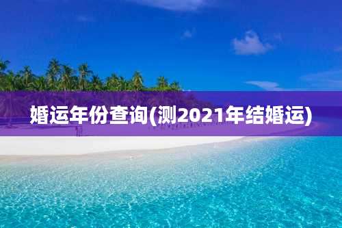 婚运年份查询(测2021年结婚运)