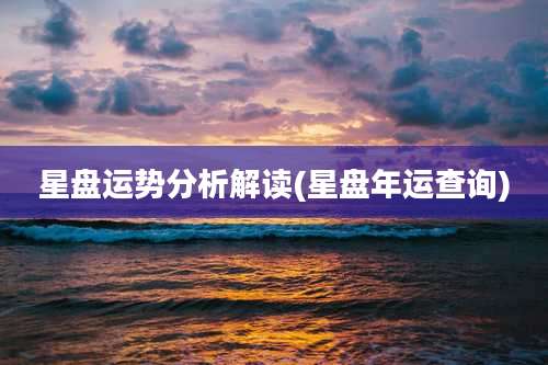 星盘运势分析解读(星盘年运查询)
