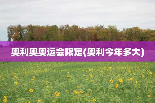 奥利奥奥运会限定(奥利今年多大)